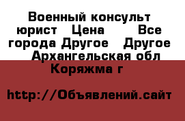 Военный консульт юрист › Цена ­ 1 - Все города Другое » Другое   . Архангельская обл.,Коряжма г.